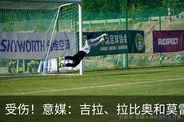受伤！意媒：吉拉、拉比奥和莫雷拉不太可能赶上踢博洛尼亚的比赛